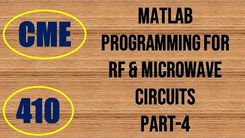 CME | Lecture-410 | MATLAB Programming for RF & Microwave Circuits Part-4