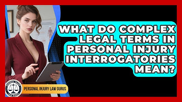 What Do Complex Legal Terms In Personal Injury Interrogatories Mean? - Personal Injury Law Gurus