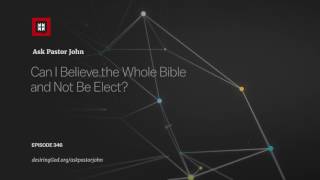 Can I Believe The Whole Bible And Not Be Elect