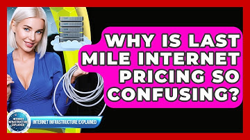 Why Is Last Mile Internet Pricing So Confusing? - Internet Infrastructure Explained