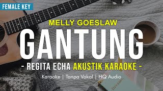 GANTUNG (AKUSTIK KARAOKE) - MELLY GOESLAW | REGITA ECHA VERSION - LIRIK