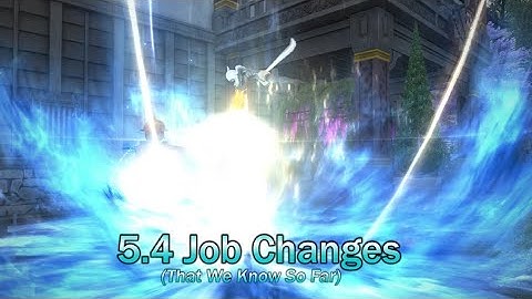 FFXIV: Patch 5.4 Job Changes - (That We Know of So Far)