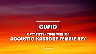 CUPID - FIFTY FIFTY - TWIN VERSION - ACOUSTIC KARAOKE FEMALE KEY