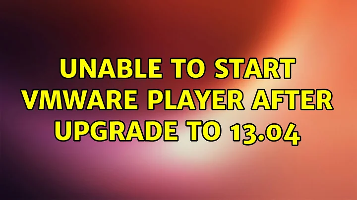 Ubuntu: Unable to start VMWare player after upgrade to 13.04 (3 Solutions!!)