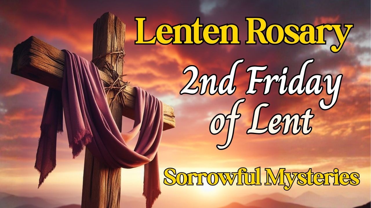 🙏 Rosary for Lent 🙏 Second Friday of Lent 🙏  Day 9, Sorrowful Mysteries, Walking with Christ