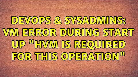 DevOps & SysAdmins: Vm error during start up "hvm is required for this operation"