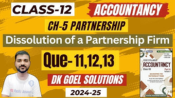 DISSOLUTION OF PARTNERSHIP FIRM CLASS 12 | DK GOEL | CH 5 | REALISATION ACCOUNT | Q-11 | Q-12 | Q-13