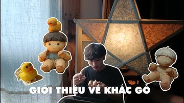 TẬP 1: GIỚI THIỆU VỀ KHẮC GỖ