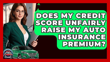 Does My Credit Score Unfairly Raise My Auto Insurance Premium? - Auto Coverage Explained
