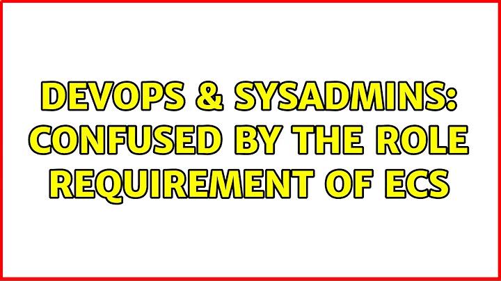 DevOps & SysAdmins: Confused by the role requirement of ECS (2 Solutions!!)