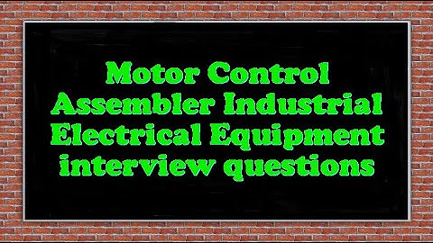 Motor Control Assembler Industrial Electrical Equipment interview questions