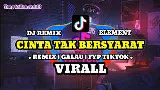 Yang Kalian Cari.!!! | DJ ELEMENT - CINTA TAK BERSYARAT | FYP TIKTOK | REMIX | VIRAL 2023