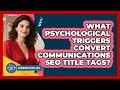What Psychological Triggers Convert Communications SEO Title Tags? - Communications Jobs