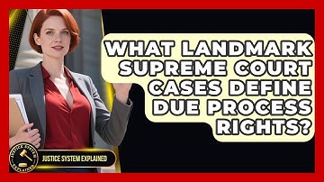 What Landmark Supreme Court Cases Define Due Process Rights? - Justice System Explained