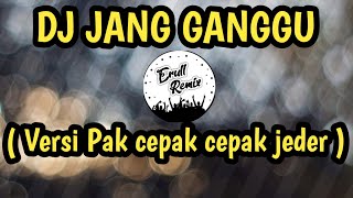 DJ JANG GANGGU TERBARU TIK TOK VIRAL 2021 X PAK CEPAK CEPAK JEDER