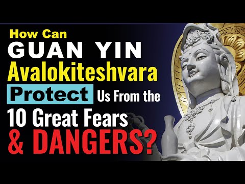 How can Guan Yin Avalokiteshvara Deliver Us from the 10 Great Fears? includes 108  南無觀世音菩薩