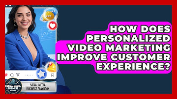 How Does Personalized Video Marketing Improve Customer Experience?