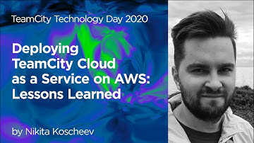 TeamCity Technology Day 2020: Deploying TeamCity Cloud as a Service on AWS: Lessons Learned