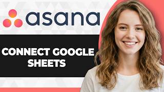 How to Connect Google Sheets to Asana (Full 2026 Guide)