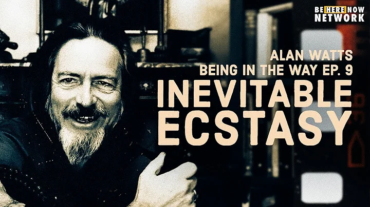 Alan Watts: Inevitable Ecstasy  Being in the Way P...