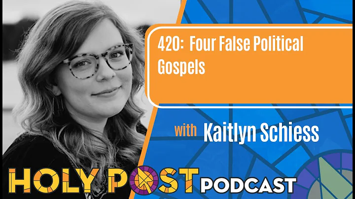 Episode 420: Four False Political Gospels with Kaitlyn Schiess