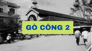 CÂU CHUYỆN VỀ VÙNG ĐẤT GÒ CÔNG -PHẦN 2