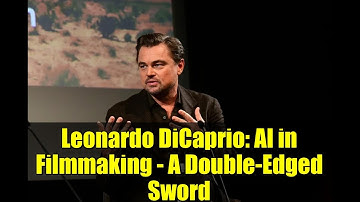 Leonardo DiCaprio: AI in Filmmaking - A Double-Edged Sword