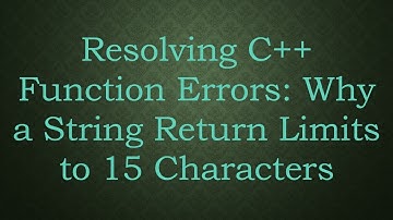 Resolving C+ +  Function Errors: Why a String Return Limits to 15 Characters