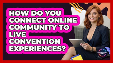 How Do You Connect Online Community To Live Convention Experiences? - Conventions Network