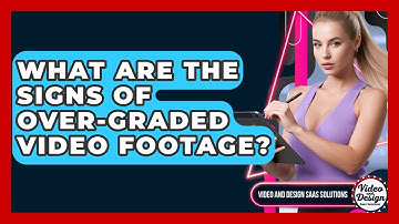 What Are The Signs Of Over-graded Video Footage? - Video And Design Saas Solutions
