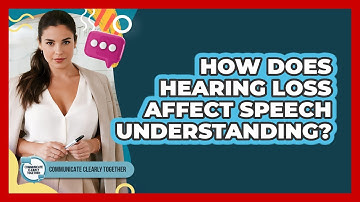 How Does Hearing Loss Affect Speech Understanding? - Communicate Clearly Together