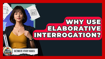 Why Use Elaborative Interrogation? - Ultimate Study Hacks