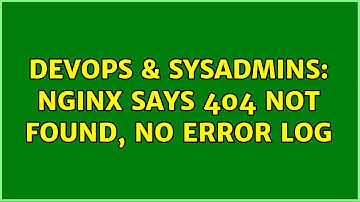DevOps & SysAdmins: Nginx says 404 not found, no error log