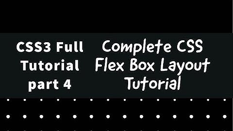 CSS3 Full Tutorial part 4 - Complete CSS Flex Box Layout Tutorial