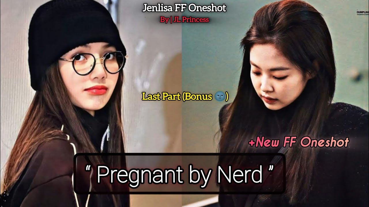Pregnant by Nerd (Last part) Jenlisa FF Oneshot New