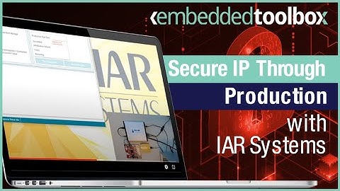 Embedded Toolbox: Secure IP through Production with Secure Thingz’ Secure Desktop Provisioner