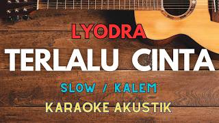 TERLALU CINTA - LYODRA, YOVIE WIDIANTO Karaoke Akustik Slow / Kalem
