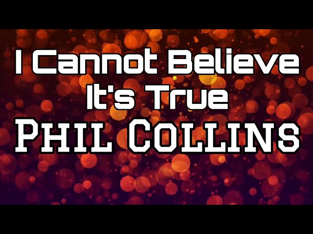 Phil Collins - I Cannot Believe It's True (Lyrics) class=