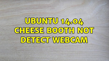 Ubuntu: UBUNTU 14.04 cheese booth not detect webcam (4 Solutions!!)