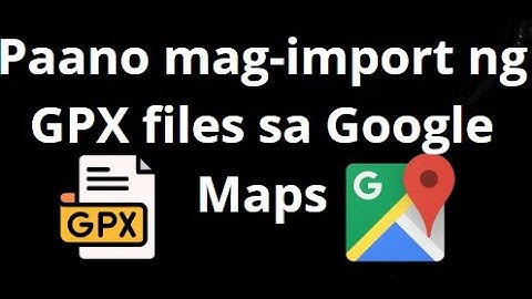 Paano mag-import ng GPX files sa Google Maps sa iPhone at Android?