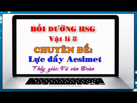 Đề thi học sinh giỏi môn vật lý lớp 8 | BỒI DƯỠNG HSG VẬT Lí 8, CHUYÊN ĐỀ LƯỢC ĐẤY ACSIMET Thầy Vũ Văn Đoàn