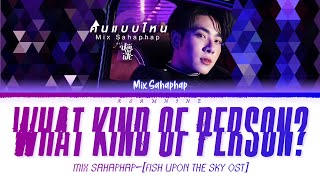 Video thumbnail of "Mix Sahaphap-คนแบบไหน-(What Kind Of Person?)-Fish Upon The Sky Ost-[Thai/Rom/Eng Lyrics]"