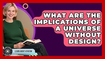 What Are The Implications Of A Universe Without Design? - Learn About Atheism