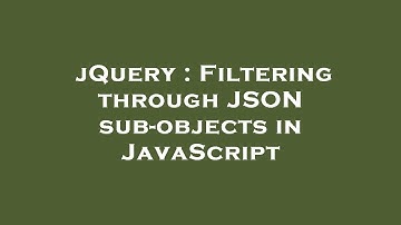 jQuery : Filtering through JSON sub-objects in JavaScript