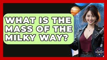 What Is The Mass Of The Milky Way? - Astronomy Made Simple