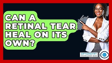Can A Retinal Tear Heal On Its Own? - Optometry Knowledge Base