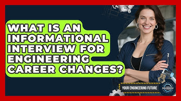 What Is An Informational Interview For Engineering Career Changes? - Your Engineering Future