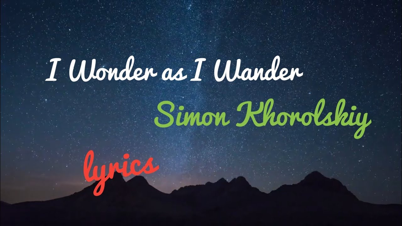 Simon Khorolskiy I Wonder as I Wander lyrics. Simon Khorolskiy I Wonder as I Wander lyrics.
