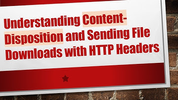 Understanding Content-Disposition and Sending File Downloads with HTTP Headers