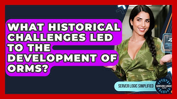 What Historical Challenges Led To The Development Of ORMs? - Server Logic Simplified
